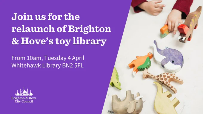 Graphics showing child's hands playing with colourful wooden animal toys. The text reads: "Join us for the relaunch of Brighton & Hove's toy library. From 10am, Tuesday 4 April, Whitehawk Library BN2 5FL."