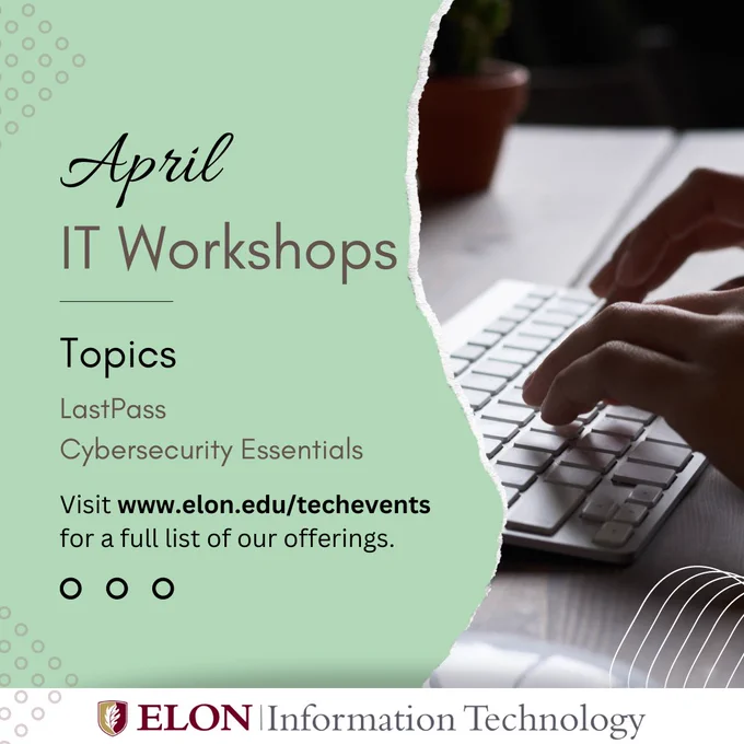 Picture of hands typing. April IT workshops include the topics of LastPass and Cybersecurity Essentials. Visit www.elon.edu/techevents for a full list of offerings. Elon Information Technology. 