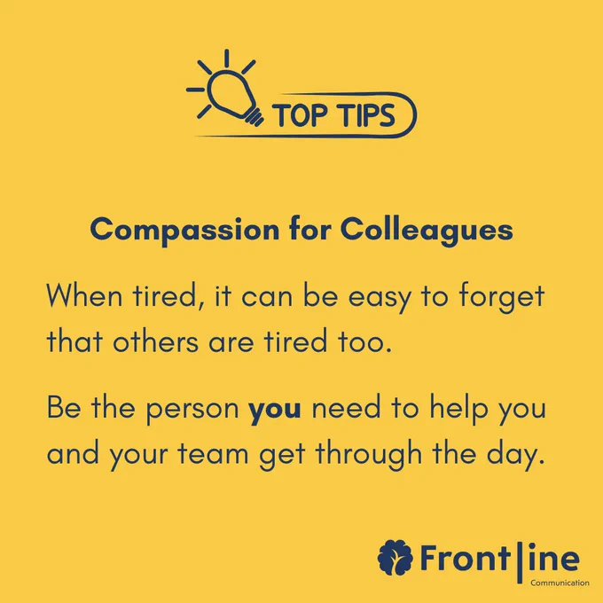 Top Tips: When tired, it can be easy to forget that others are tired too. Be the person you need to help you and your team get through the day.