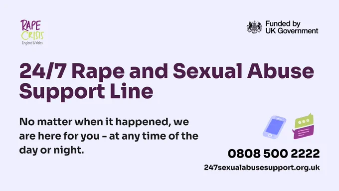 24/7 Rape and Sexual Abuse Support Line No matter when it happened, we are here for you - at any time of the day or night. 247sexualabusesupport.org.uk 0808 500 2222