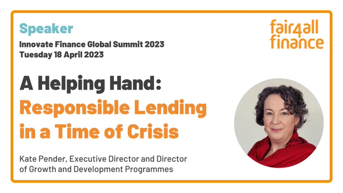 Kate Pender, Executive Director and Director of Growth and Development Programmes will be attending the Innovative Finance Global Summit 2023 on 18 April 2023 and speaking at the 'A Helping Hand: Responsible Lending in a Time of Crisis' panel.
