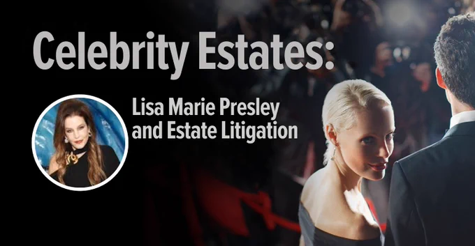 Celebrity Estates: Lisa Marie Presley and Estate Litigation