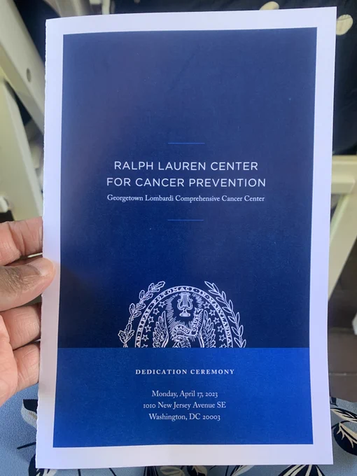 Paper program reading :
"Ralph Lauren Center for Cancer Prevention
Georgetown Lombardi Comprehensive Cancer Center
Dedication Ceremony
Monday, April 17, 2023
1010 New Jersey Avenue SE
Washington, DC 20003"