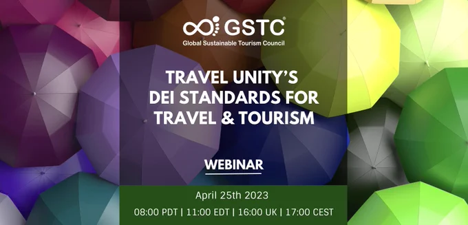 Don’t miss our next GSTC Webinar: Travel Unity's DEI Standards for Travel & Tourism on the 25th of April. This webinar will discuss best practices in diversity, equity, and inclusion (DEI) and Travel Unity’s DEI Standards for Visitor-Facing Organizations, which center on three Pillars: Management & Workforce, Visitorship, and Community Impact.