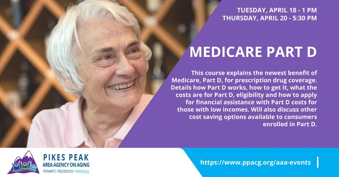 A woman smiling with the text "Tuesday, April 18 - 1 pm, Thursday, April 20, 5:30 pm. Medicare Part D. This course explains the newest benefit of Medicare, Part D, for prescription drug coverage. Details how Part D works, how to get it, what the costs are for Part D, eligibility and how to apply for financial assistance with Part D costs for those with low incomes. Will also discuss other cost saving options available to consumers enrolled in Part D."