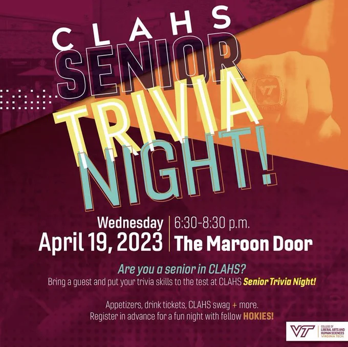 CLAHS SENIOR TRIVIA NIGHT WEDNESDAY, APRIL 19. The Maroon Door 6:30 to 8:30 PM. ARE YOU A SENIOR IN CLAHS? Bring a guest and put your skills to the test at CLAHS SENIOR TRIVIA NIGHT. APPETIZERS, drink tickets, CLAHS swag and more. Register in advance for a fun night with fellow HOKIES!