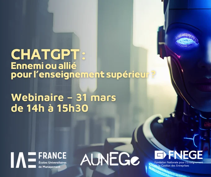  webinaire « ChatGPT : ennemi ou allié pour l’enseignement supérieur ? » 31 mars 14h-15h30 IAE France, AUNEGe, FNEGE