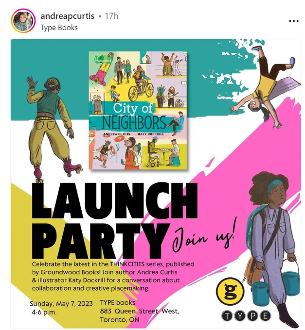 

Cartoon images of people walking, roller skating and dancing(?) with splashes of Green, mustard and pink paint. 

The book is called City of Neighbors 

Text: "Join me & illustrator @katy.dockrill @typebooks to celebrate the May launch of #CityofNeighbors, our second collaboration in the @groundwoodbooks #ThinkCities series.

City of Neighbors explores the world of creative placemaking in cities everywhere where people are using art, dance, music, sport, even accessible public toilets(!!) to make their communities safer, greener and more fun for everyone.

May 7, 2023 4-6 pm
@typebooks
883 Queen Street West, Toronto Ontario"