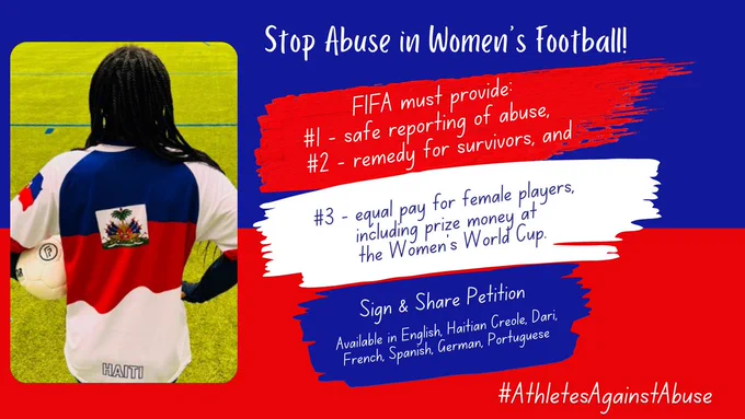 Image shows blue and red background with image of female athlete with hands on hips holding soccer ball. Text reads STOP ABUSE IN WOMEN'S FOOTBALL. "FIFA must provide #1 - safe reporting of abuse, #2 - remedy for survivors and #3 equal pay for female players including prize money at the Women's World Cup. Sign and Share Petition. Available in English, Haitian Creole, Dari, French, Spanish, German, Portuguese. #AthletesAgainstAbuse"