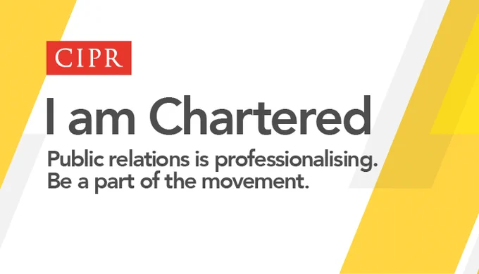 A graphic with the CIPR logo and the txt: I am Chartered. Public relations is professionalising. Be part of the movement.