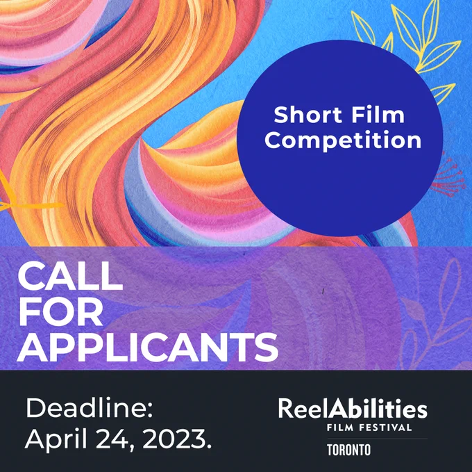 Graphic with colourful red, orange, blue and purple swirls. Text reads Call for Applicants. Short Film Competition. Deadline April 24, 2023. Reelabilities Film Festival Toronto.
