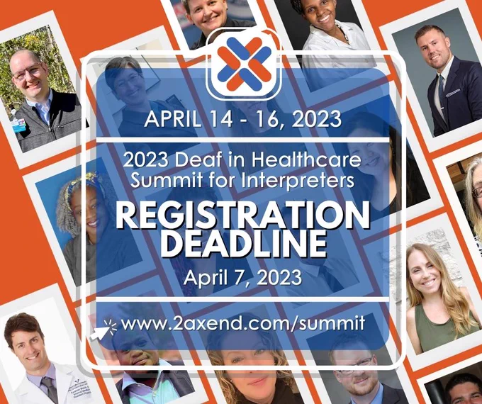 An image with headshots of summit presenters is covered by a semi-transparent blue box that reads the following: “April 14 – 16, 2023 – 2023 Deaf in Healthcare Summit for Interpreters – Registration Deadline: April 7, 2023 – www.2axend.com/summit.”