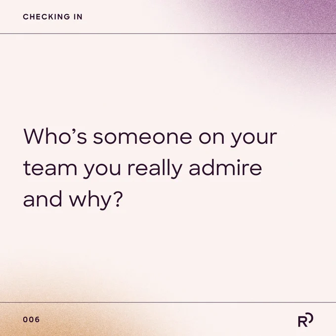 A question reads: Who's someone on your team you really admire and why?
