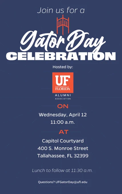 Join us for a Gator Day Celebration hosted by the UF Alumni Association on Wednesday, April 12 at 11 a.m. at the Capital Courtyard 400 S. Monroe Street, Tallahassee, FL 32399.  Lunch to follow. Questions? Email UFGatorDay@ufl.edu.