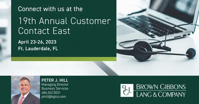 Brown Gibbons Lang & Company graphic showing photo of a call center headset and the text Connect with Us at the 2023 Customer Contact East and a photo of business services investment banking professional Peter J. Hill.