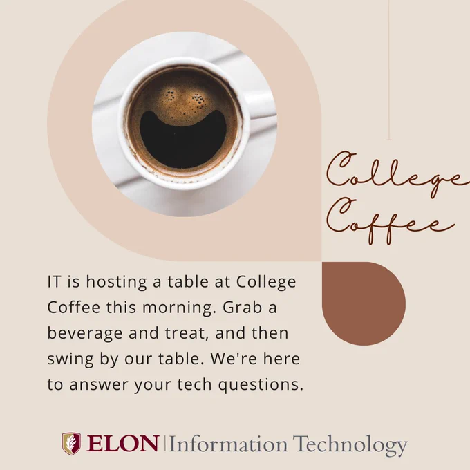 cup of coffee that is smiling; IT is hosting a table at College Coffee this morning. Grab a beverage and treat, and then swing by our table. We're here to answer your tech questions.