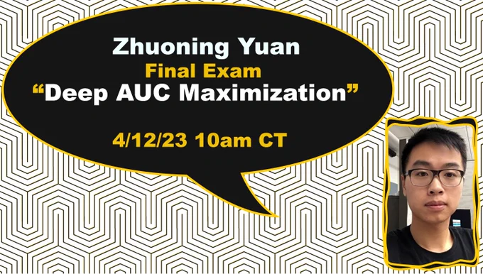 Zhuoning Yuan - with portrait - Final Exam  “Deep AUC Maximization”
4/12/23 10am CT
Details at https://events.uiowa.edu/78661