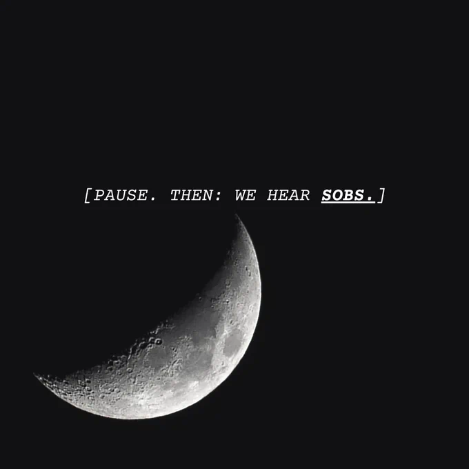 On the background of a photograph of a half moon, all-caps, italicised text reads: [Pause. Then: We hear sobs.]