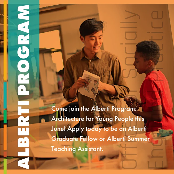 The Alberti Program poster. Come join the Alberti Program: Architecture for Young People this June! Apply today to be an Alberti Graduate Fellow or Alberti Summer Teaching Assistant. The poster has an image of a small kid working with a young TA. 