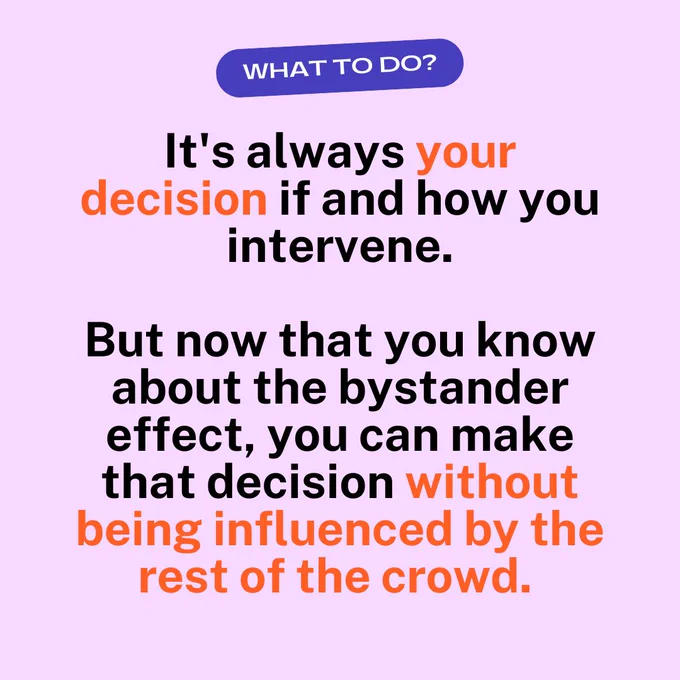 Light purple background. Blue textbox header with black and orange text below that says: What to do? It's always your decision if and how you intervene. But now that you know about the bystander effect, you can make that decision without being influenced by the rest of the crowd.

