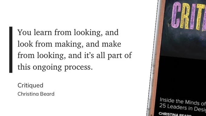 “You learn from looking, and look from making, and make from looking, and it’s all part of this ongoing process.”