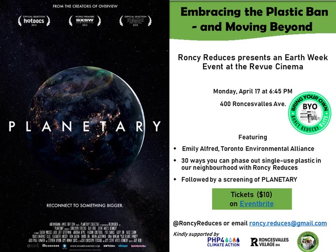 To the left, the poster for the film "Planetary." To the right, text reads, "Embracing the Plastic Ban - and Moving Beyond. Roncy Reduces presents an Earth Week Event at the Revue Cinema. Monday, April 17, at 6:45 PM. 400 Roncesvalles Avenue. Bring your own containers. Featuring Emily Alfred, Toronto Environmental Alliance. 30 ways you can phase out single-use plastic in our neighbourhood with Roncy Reduces, followed by a screening of Planetary. Tickets are $10 on Eventbrite. Reach out to [at]RoncyReduces on social media or email roncy[dot]reduces[at]gmail[dot]com.
