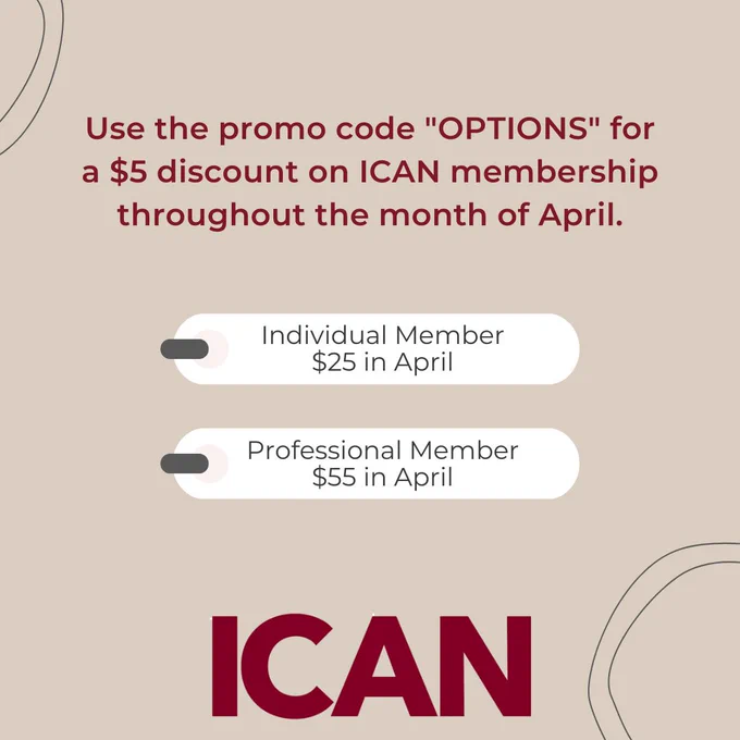 Image text: Use the promo code "OPTIONS" for a $5 discount on ICAN membership throughout the month of April. Individual member $25 in April. Professional member $55 in April.