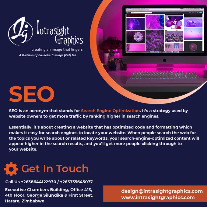 SEO is an acronym that stands for Search Engine Optimisation. It’s a strategy used by website owners to get more traffic by ranking higher in search engines.

Essentially, it’s about creating a website that has optimised code and formatting which makes it easy for serch engines to locate your website. When people search the web for topics you write about or related keywords, your search-engine-optimised content will appear higher in the search results, and you’ll get more people clicking through your website.

We know what it takes to get your website ranked on Google and Bing, and we would love to help you. If you want to see your site start getting noticed by search engines, contact Intrasight Graphics today!

Office 413, 4th Floor, Executive Chambers, Cnr George Silundika Avenue & 1st Street, Harare, Zimbabwe
 263735645077
design@intrasightgraphics.com

#intrasightgraphics
#creatinganimagethatlingers
#designdiarieszw
#SEO
#searchengineoptimisation
#keywords
#ranking
#searchengines