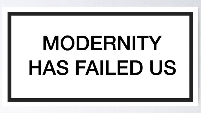 image says: "MODERNITY HAS FAILED US"
