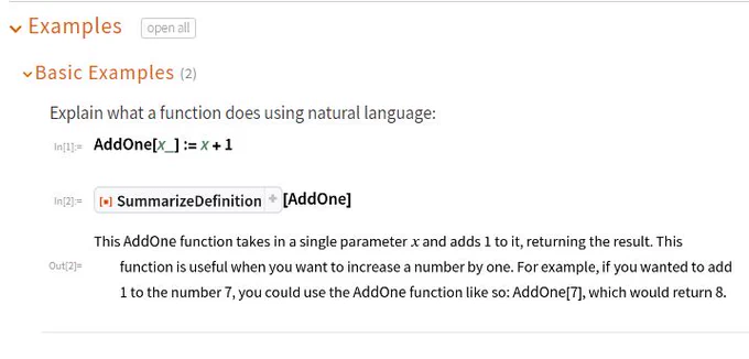 Screenshot from SummarizeDefinition documentation page that reads: "Examples (open all), Basic Examples (2), Explain what a function does using natural language: in[1]= AddOne[x_] := x   1, in[2]=["SummarizeDefinition"][AddOne], This AddOne function takes in a single parameter x and adds 1 to it, returning the result. This function is useful when you want to increase a number by one. For example, if you wanted to add 1 to the number 7, you could use the AddOne function like so: AddOne[7], which would return 8."