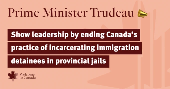 PM Trudeau: Show leadership by ending Canada's practice of incarcerating immigration detainees in provincial jails.