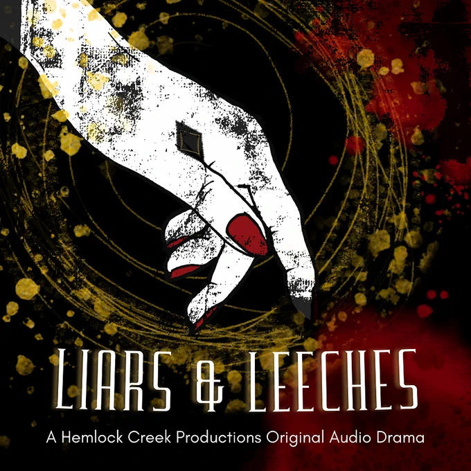 A white hand with a black diamond marking near the thumb. The hand has red nails and is on a black, red, and gold background. Text underneath says Liars & Leeches, A Hemlock Creek Productions Original Audio Drama