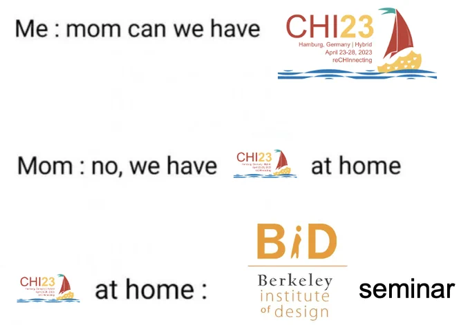 Meme that says:
Me: mom can we have CHI 23 (logo)
Mom: no, we have CHI 23 (logo) at home
CHI 23 at home: BiD (logo) seminar
