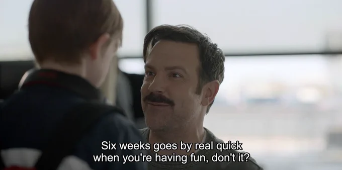 Six weeks goes by real quick when you're having fun, don't it?