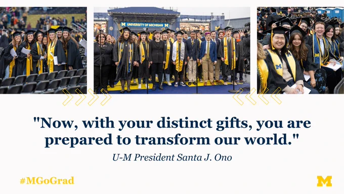 "Now, with your distinct gifts, you are prepared to transform our world." - U-M President Santa J. Ono. Images of graduates in Michigan Stadium.