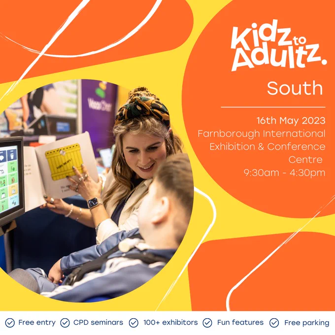 A yellow and orange graphic with shapes in the background and an image of a woman and a young boy. She is holding a book next to an AAC screen. The graphic reads 'Kidz to Adultz South 16th May 2023. Farnborough International Exhibition & Conference Centre. 9:30am - 4:30pm. Free entry, CPD seminars, 100  exhibitors, fun features, free parking.'