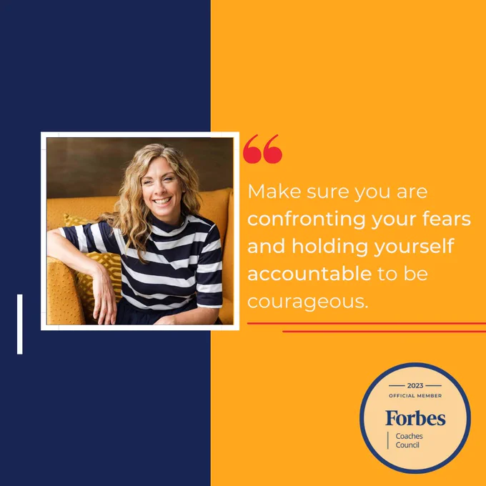 "Make sure you are confronting your fears and holding yourself accountable to be courageous." Sundae Bean for the Forbes Coaches Council.