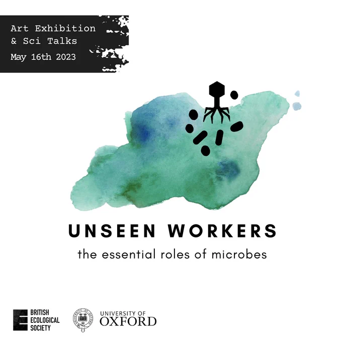 Text reads: Unseen Workers: the essential roles of microbes. Art exhibition & sci talks, May 16th 2023. There is a graphic of a virus and bacteria on a watercolour paint shape.
