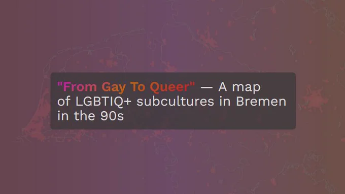 Der Startbildschirm der digitale Karten im Darkmode, die Überschrift lautet "From Gay To Queer" A map of LGBTIQ  subcultures in Bremen in the 90s