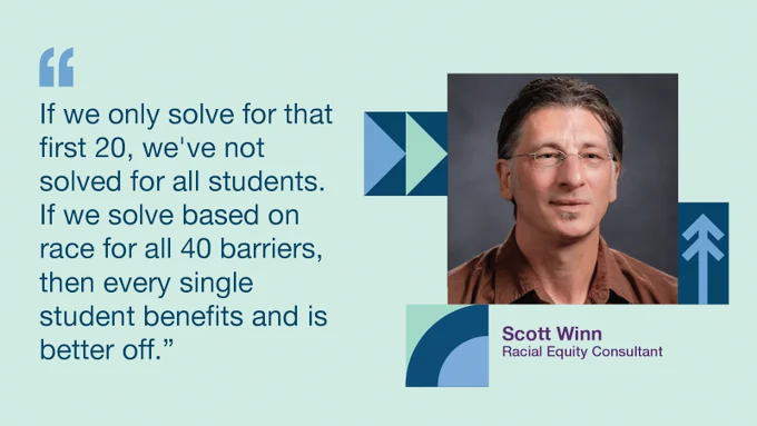 Quote reads, "If we only solve for that first 20, we've not solved for all students. If we solve based on race for all 40 barriers, then every single student benefits and is better off.”