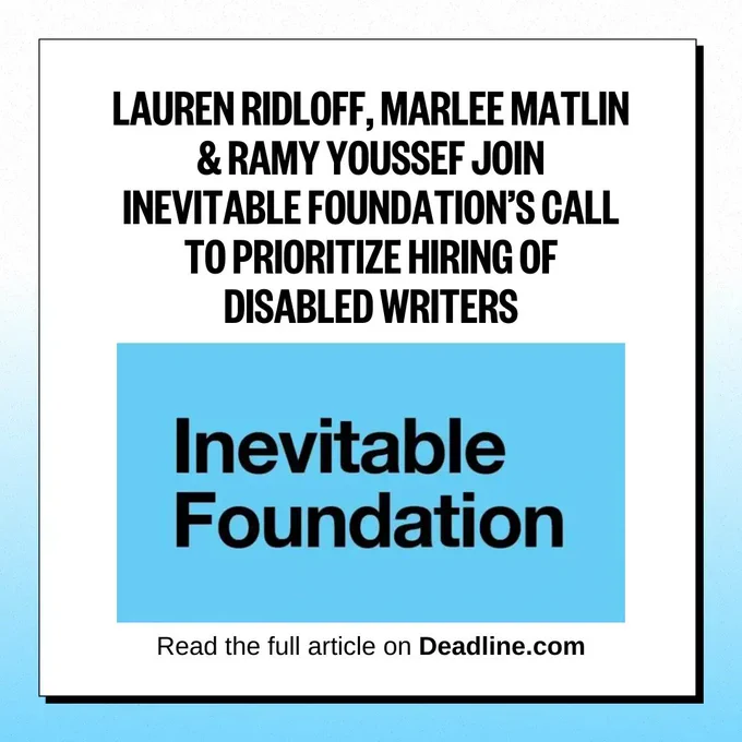 A white box over a blue and white gradient background with bold black text that reads: Lauren Ridloff, Marlee Matlin & Ramy Youssef Join Inevitable Foundation's Call To Prioritize Hiring Of Disabled Writers. Read the full article on Deadline.com. Below is a blue rectangle with black text that says: Inevitable Foundation