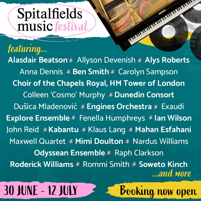 A list of artists appearing in the festival: Alasdair Beatson, Allyson Devenish, Alys Roberts, Anna Dennis, Ben Smith, Carolyn Sampson, Choir of the Chapels Royal, HM Tower of London, Colleen ‘Cosmo’ Murphy, Dunedin Consort, Dušica Mladenović, Engines Orchestra, Exaudi, Explore Ensemble, Fenella Humphreys, Ian Wilson, John Reid, Kabantu, Klaus Lang, Mahan Esfahani, Maxwell Quartet, Mimi Doulton, Nardus Williams, Odyssean Ensemble, Raph Clarkson, Roderick Williams, Rommi Smith, Soweto Kinch