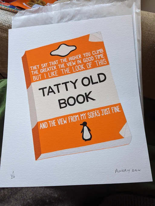Beautiful print of the front of a penguin classic reading

They say that the higher you climb
The greater the view in good time
But I like the look of this
Tatty old book
And the view from my sofas just fine.