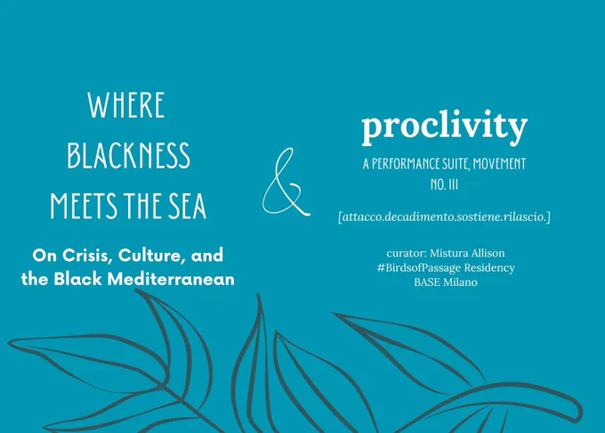 Card flyer on teal background featuring two projects by SA Smythe: “Where Blackness Meets the Sea: On Crisis, Culture, and the Black Mediterranean” and a performance suite, “proclivity: [attacco.decadimento.sostiene.rilascio]” movement no. iii, which won one of two Birds of Passage residencies curated by Mistura Allison at BASE Milano