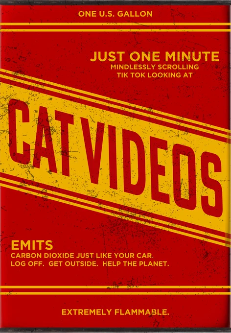 a poster made in the style of a gas can (rustic looking). copy reads "just one mindlessly scrolling tik tok looking at Cat Videos emits carbon dioxide just like your car. log off. get outside. help the planet. 
