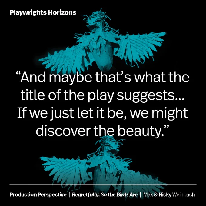 "And maybe that's what the title of the play suggests... If we just let it be, we might discover the beauty." —Max and Nicky Weinbach