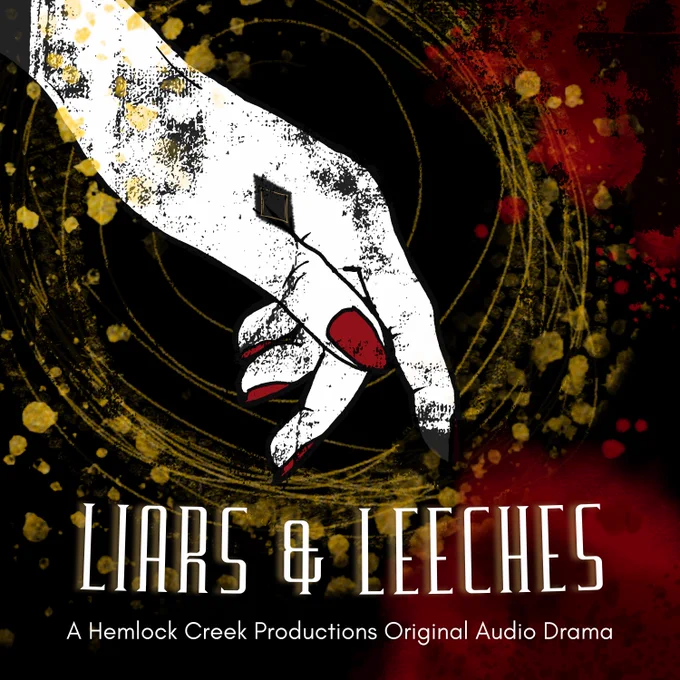 A white hand with a black diamond marking near the thumb. The hand has red nails and is on a black, red, and gold background. Text underneath says Liars & Leeches, A Hemlock Creek Productions Original Audio Drama