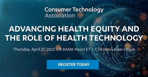 Advancing Health Equity and the Role of Health Technology. Thursday, April 27, 2023 from 9:30 am to noon eastern time at the CTA Innovation House.