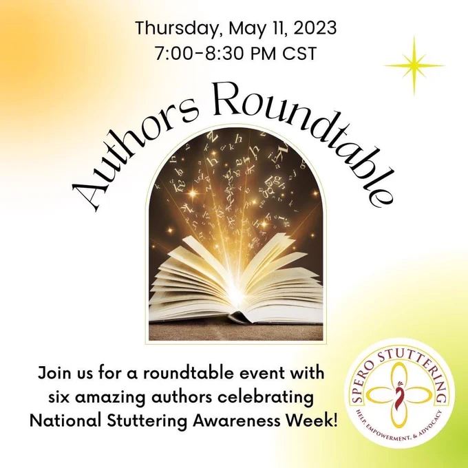 Rays of light and letters bursting out from an open book. Accompanying text reads Authors Roundtable. Thursday, May 11, 2023. 7:00 to 8:30 p.m. central standard time. Join us for a roundtable event with six amazing authors celebrating National Stuttering Awareness Week.