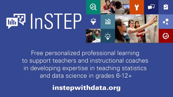 Indigo graphic with a collage of images of people working in a classroom interspersed with icons including a lightbulb, magnifying glass and a wrench. Includes the text "Free personalized professional learning to support teachers and instructional coaches in developing expertise in teaching statistics and data science in grades 6-12 . instepwithdata.org